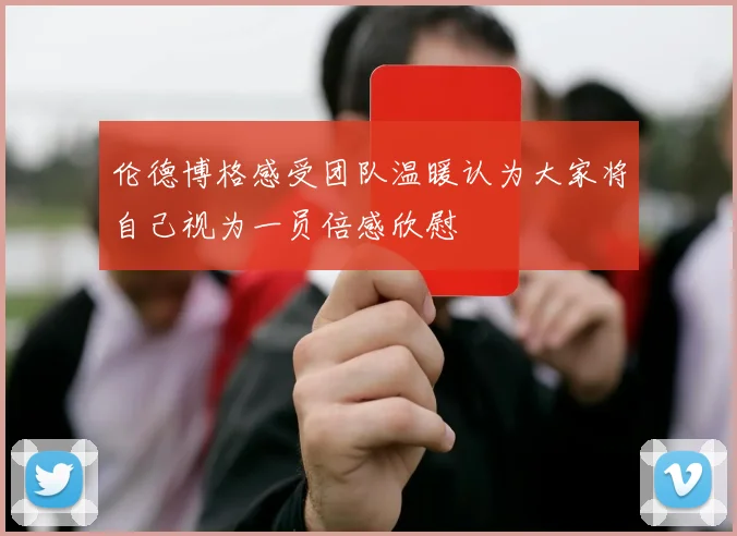 伦德博格感受团队温暖认为大家将自己视为一员倍感欣慰